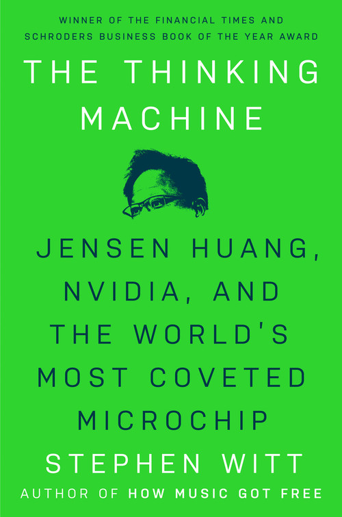 The Thinking Machine (Jensen Huang, Nvidia, and the World's Most Coveted Microchip) by Stephen Witt, 9780593832691