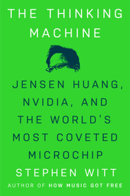 The Thinking Machine (Jensen Huang, Nvidia, and the World's Most Coveted Microchip) by Stephen Witt, 9780593832691