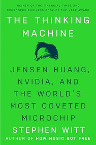The Thinking Machine (Jensen Huang, Nvidia, and the World's Most Coveted Microchip) by Stephen Witt, 9780593832691