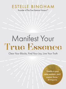 Manifest Your True Essence (Clear Your Blocks, Find Your Joy, Live Your Truth) by Estelle Bingham, 9781401975821