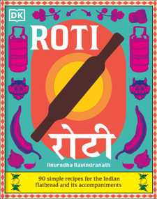 Roti (90 Simple Recipes for the Indian Bread and Its Accompaniments) by Anuradha Ravindranath, 9780593969328