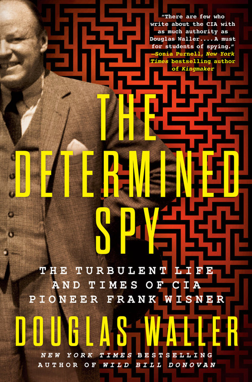 The Determined Spy (The Turbulent Life and Times of CIA Pioneer Frank Wisner) by Douglas Waller, 9780593184424