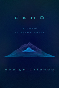 EKHO (A Poem in Three Parts) by Roslyn Orlando, 9781593767983
