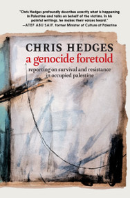 A Genocide Foretold (Reporting on Survival and Resistance in Occupied Palestine) by Chris Hedges, 9781644214855