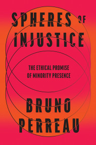 Spheres of Injustice (The Ethical Promise of Minority Presence) by Bruno Perreau, 9780262552264