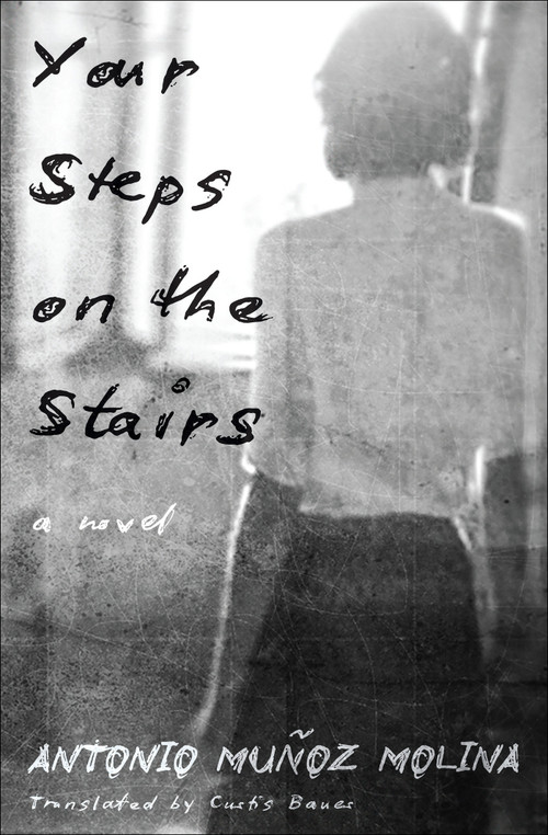 Your Steps on the Stairs (A Novel) by Antonio Muñoz Molina, Curtis Bauer, 9781635424348