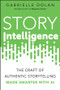 Story Intelligence (The Craft of Authentic Storytelling, Made Smarter with AI) by Gabrielle Dolan, 9781394360871