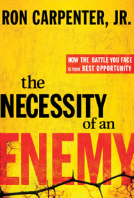 The Necessity of an Enemy (How the Battle You Face Is Your Best Opportunity) by Ron Carpenter, Jr., 9780307730282