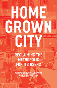The Homegrown City (Reclaiming the Metropolis for its Users) by Matias Echanove, Rahul Srivastava, 9781788730136