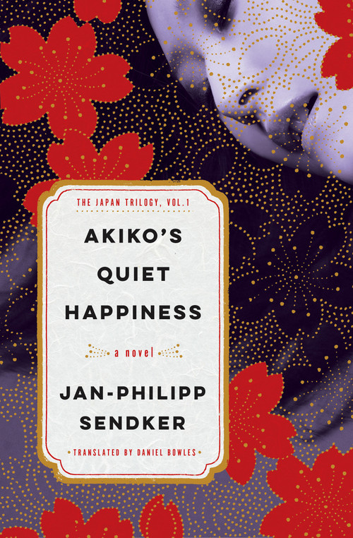 Akiko's Quiet Happiness (The Japan Trilogy, Vol. 1) by Jan-Philipp Sendker, Daniel Bowles, 9781635425529