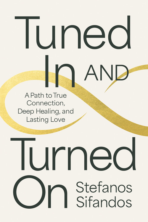 Tuned In and Turned On (A Path to True Connection, Deep Healing, and Lasting Love) by Stefanos Sifandos, 9781401997281