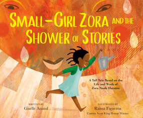 Small-Girl Zora and the Shower of Stories (A Tall Tale Based on the Life and Work of Zora Neale Hurston) by Giselle Anatol, Raissa Figueroa, 9780593404898
