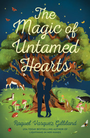 The Magic of Untamed Hearts by Raquel Vasquez Gilliland, 9780593952481
