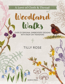 A Love of Cloth and Thread: Woodland Walks (Over 25 original embroidery designs with iron-on transfers) by Tilly Rose, 9781800921900