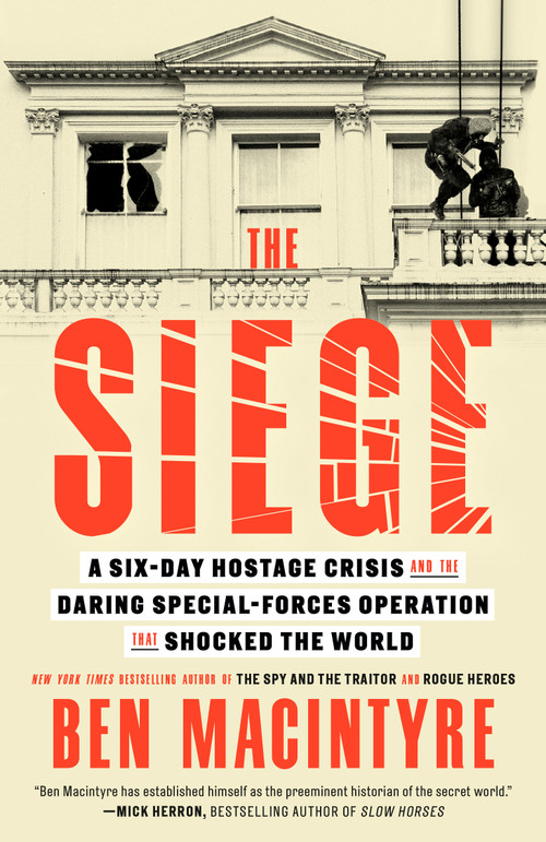 The Siege (A Six-Day Hostage Crisis and the Daring Special-Forces Operation That Shocked the World) - 9780593728116 by Ben Macintyre, 9780593728116