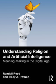 Understanding Religion and Artificial Intelligence (Meaning-Making in the Digital Age) by Randall Reed, Tracy J. Trothen, 9781032557267