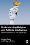 Understanding Religion and Artificial Intelligence (Meaning-Making in the Digital Age) by Randall Reed, Tracy J. Trothen, 9781032557267