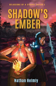 SHADOW'S EMBER (DELUSIONS OF A CYBORG SAVIOR 1) by Nathan Helmly, 9781956370843
