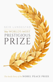 The World's Most Prestigious Prize (The Inside Story of the Nobel Peace Prize) by Geir Lundestad, 9780198841876