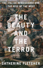 The Beauty and the Terror (The Italian Renaissance and the Rise of the West) by Catherine Fletcher, 9780190908492