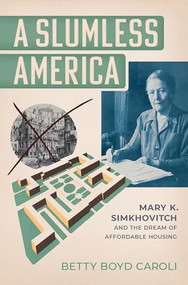 A Slumless America (Mary K. Simkhovitch and the Dream of Affordable Housing) by Betty Boyd Caroli, 9780197793800