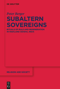 Subaltern Sovereigns (Rituals of Rule and Regeneration in Highland Odisha, India) by Peter Berger, 9783112216187
