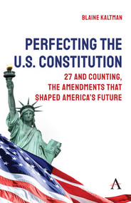 Perfecting the U.S. Constitution (27 and Counting, The Amendments that Shaped America's Future) by Blaine Kaltman, 9781839996337