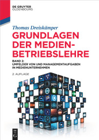 Grundlagen der Medienbetriebslehre (Band 2: Umfelder von und Managementaufgaben in Medienunternehmen) (German Edition) by Thomas Dreiskämper, 9783111547442