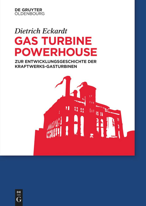 Gas Turbine Powerhouse (Zur Entwicklungsgeschichte der Kraftwerks-Gasturbinen) (German Edition) by Dietrich Eckardt, 9783119149785