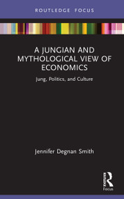 A Jungian and Mythological View of Economics (Jung, Politics and Culture) by Jennifer Degnan Smith, 9781032805993