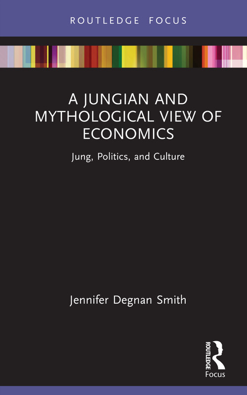 A Jungian and Mythological View of Economics (Jung, Politics and Culture) by Jennifer Degnan Smith, 9781032805993