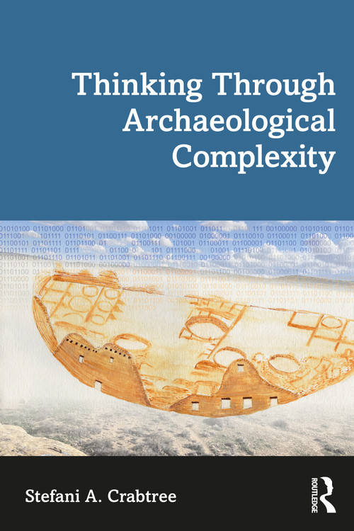 Thinking through Archaeological Complexity by Stefani A. Crabtree, 9781629585550