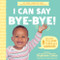 I Can Say Bye-Bye! by Stephanie Cohen M.A., CCC-SLP, CLC, Lindsay Dale-Scott, 9781464223570