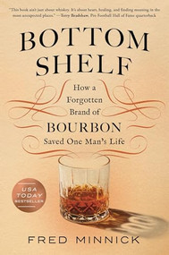 Bottom Shelf (How a Forgotten Brand of Bourbon Saved One Man's Life) by Fred Minnick, 9781464227059
