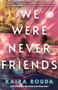 We Were Never Friends (A Novel) by Kaira Rouda, 9781464244995