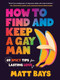 How to Find and Keep a Gay Man (69 Spicy Tips for Lasting Love) by Matt Bays, 9781464246012