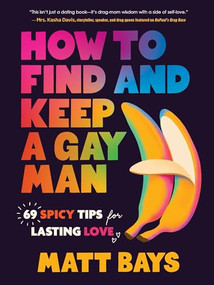 How to Find and Keep a Gay Man (69 Spicy Tips for Lasting Love) by Matt Bays, 9781464246012