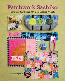 Patchwork Sashiko (Transform Your Scraps; 14 Slow-Stitched Projects) by Diana Li Fitzgerald, 9781644035832