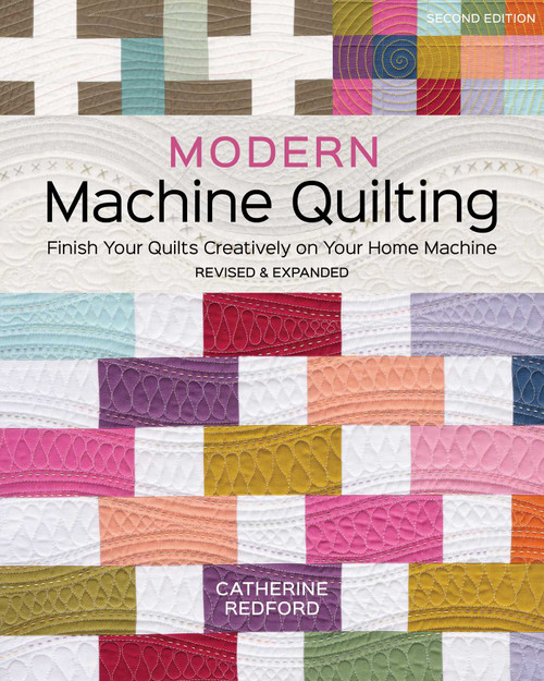 Modern Machine Quilting, Second Edition (Finish Your Quilts Creatively on Your Home Machine; Revised & Expanded) by Catherine Redford, 9781644036310