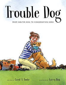Trouble Dog (From Shelter Dog to Conservation Hero) by Carol A. Foote, Larry Day, 9780802855817