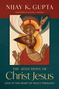 The Affections of Christ Jesus (Love at the Heart of Paul's Theology) by Nijay K. Gupta, Michael J. Gorman, 9780802877161