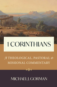 1 Corinthians (A Theological, Pastoral, and Missional Commentary) by Michael J. Gorman, 9780802882660