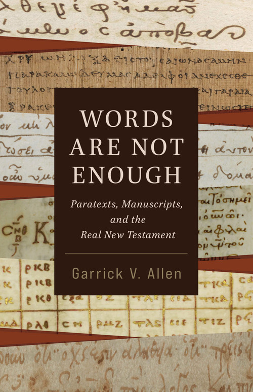 Words Are Not Enough (Paratexts, Manuscripts, and the Real New Testament) by Garrick V. Allen, 9780802883353