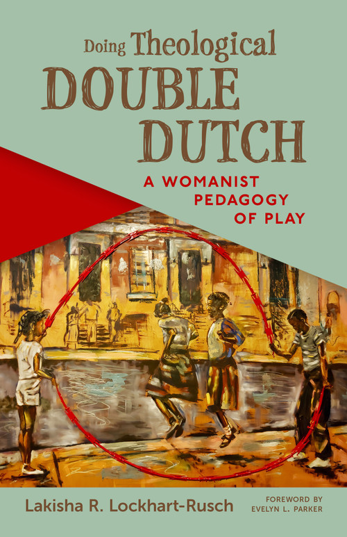Doing Theological Double Dutch (A Womanist Pedagogy of Play) by Lakisha R. Lockhart-Rusch, Evelyn L. Parker, 9780802883735