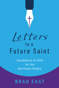 Letters to a Future Saint (Foundations of Faith for the Spiritually Hungry) by Brad East, 9780802883872