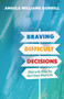 Braving Difficult Decisions (What to Do When You Don't Know What to Do) by Angela Williams Gorrell, 9780802883971