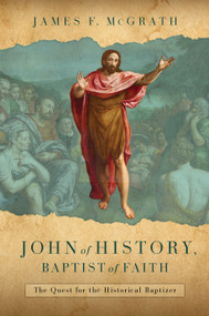 John of History, Baptist of Faith (The Quest for the Historical Baptizer) by James F. McGrath, 9780802883995