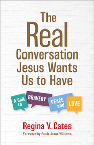 The Real Conversation Jesus Wants Us to Have (A Call to Bravery, Peace, and Love) by Regina V. Cates, Paula Stone Williams, 9780802884107