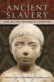 Ancient Slavery and Its New Testament Contexts by Christy Cobb, Katherine A. Shaner, 9780802884138