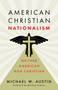 American Christian Nationalism (Neither American nor Christian) by Michael W. Austin, Marlena Graves, 9780802884350